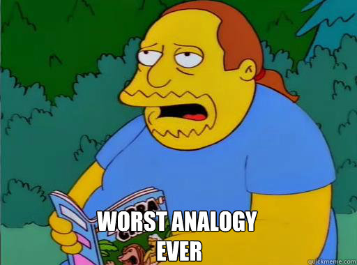 Worst analogy
 ever  Comic Book Guy