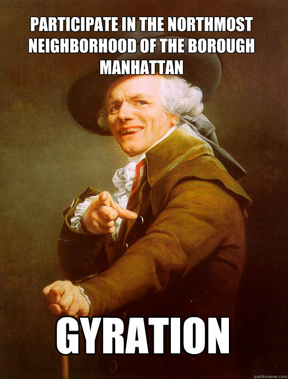 Participate in the northmost neighborhood of the borough Manhattan Gyration  - Participate in the northmost neighborhood of the borough Manhattan Gyration   JosephDucreux