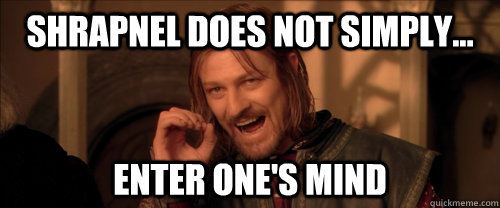 Shrapnel does not simply... Enter One's Mind  Mordor