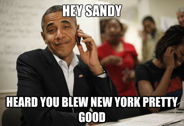 hey sandy heard you blew new york pretty good  obama