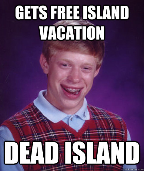 gets free island vacation dead island  Bad Luck Brian