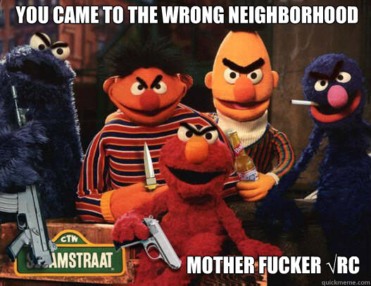 you came to the wrong neighborhood Mother Fucker √RC  