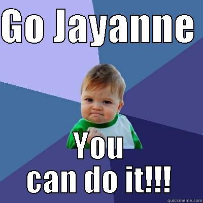 hahahah baby canm do it blehh - GO JAYANNE  YOU CAN DO IT!!! Success Kid