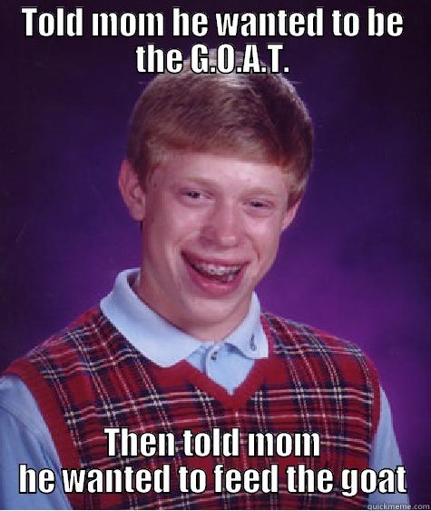 TOLD MOM HE WANTED TO BE THE G.O.A.T. THEN TOLD MOM HE WANTED TO FEED THE GOAT Bad Luck Brian