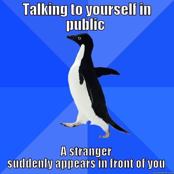  TALKING TO YOURSELF IN PUBLIC A STRANGER SUDDENLY APPEARS IN FRONT OF YOU Socially Awkward Penguin