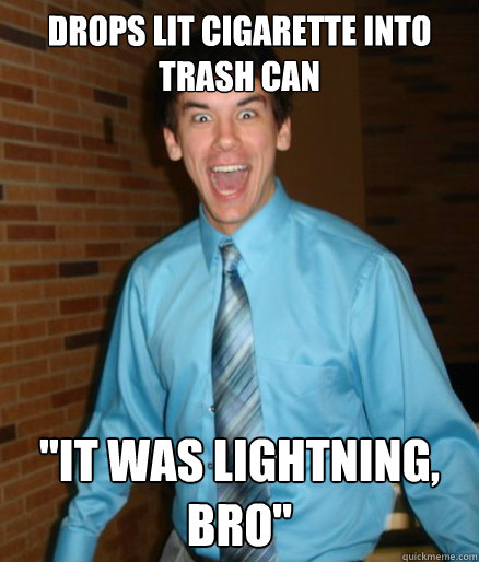 Drops lit cigarette into trash can 