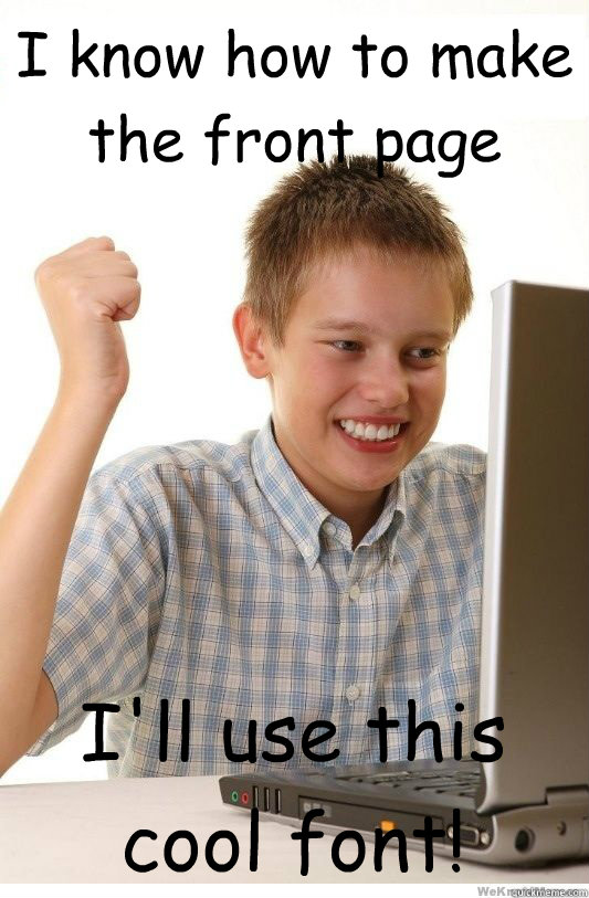 I know how to make the front page I'll use this cool font!  First Day On Internet Kid