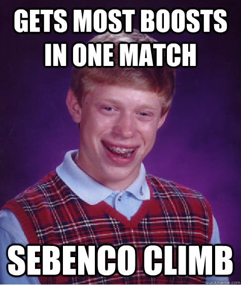 gets most boosts in one match sebenco climb  Bad Luck Brian