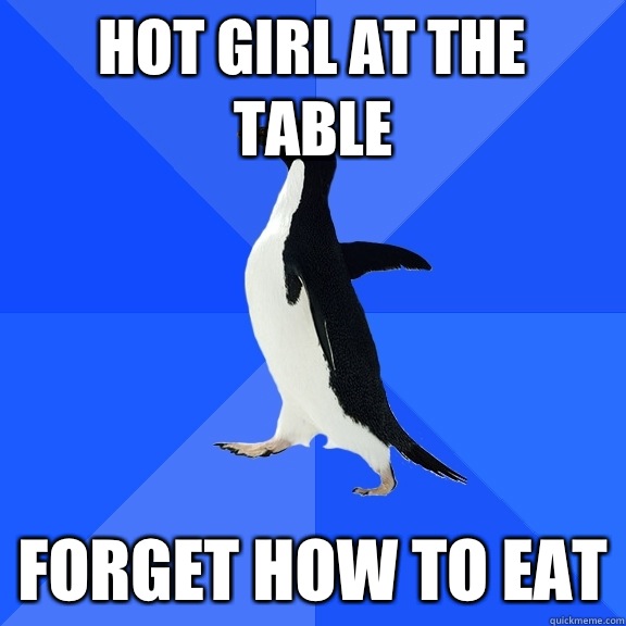 Hot girl at the table Forget how to eat  Socially Awkward Penguin
