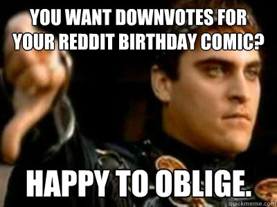You want downvotes for your reddit birthday comic? Happy to oblige.  Downvoting Roman