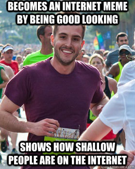 Becomes an internet meme by being good looking Shows how shallow people are on the internet  Ridiculously photogenic guy