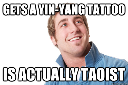 Gets a Yin-Yang tattoo Is actually Taoist  Misunderstood D-Bag