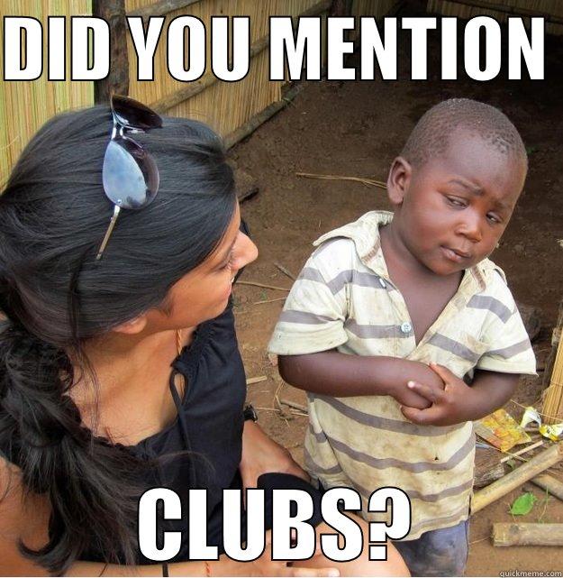 DID YOU MENTION  CLUBS? Skeptical Third World Kid