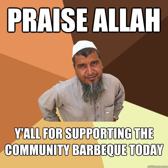 praise allah y'all for supporting the community barbeque today  Ordinary Muslim Man