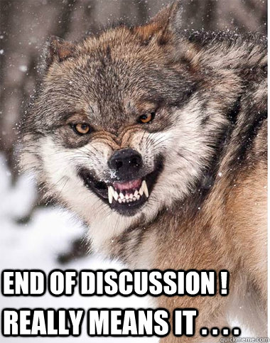 end of discussion ! really means it . . . .  sneering wolf meme