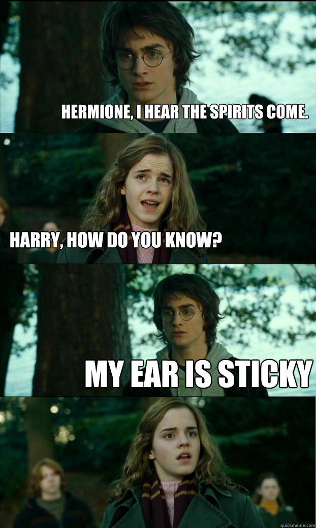 Hermione, I hear the spirits come. Harry, how do you know? my ear is sticky  Horny Harry