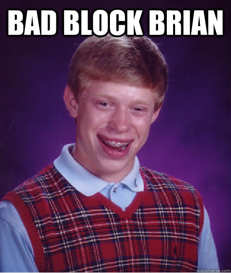 BAD BLOCK BRIAN   Bad Luck Brian