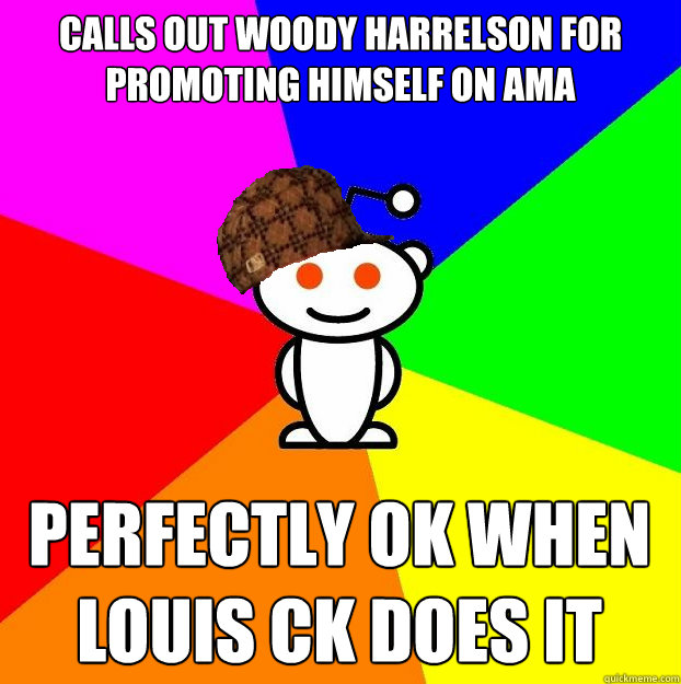 Calls out Woody Harrelson for promoting himself on ama perfectly ok when louis ck does it  Scumbag Redditor