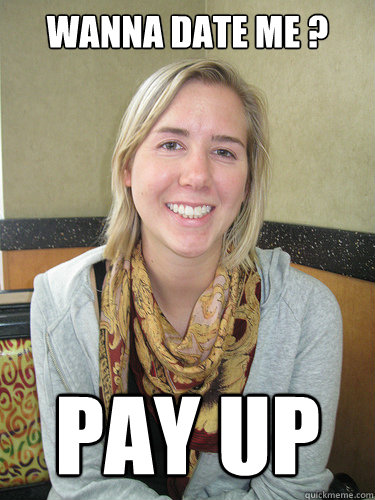 Wanna date me ? PAY UP  ALYSSA BEREZNAK