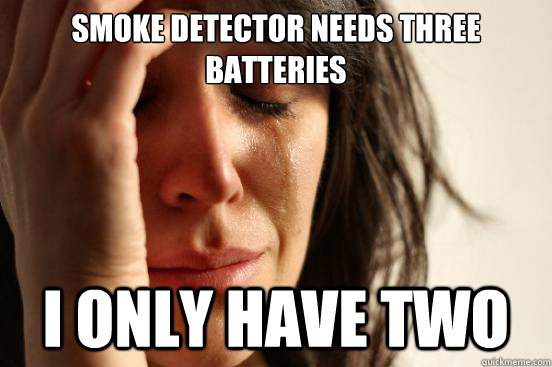 Smoke Detector Needs Three Batteries I only have two  First World Problems