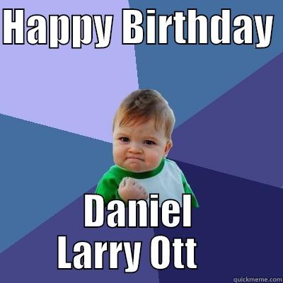 HAPPY BIRTHDAY  DANIEL LARRY OTT    Success Kid