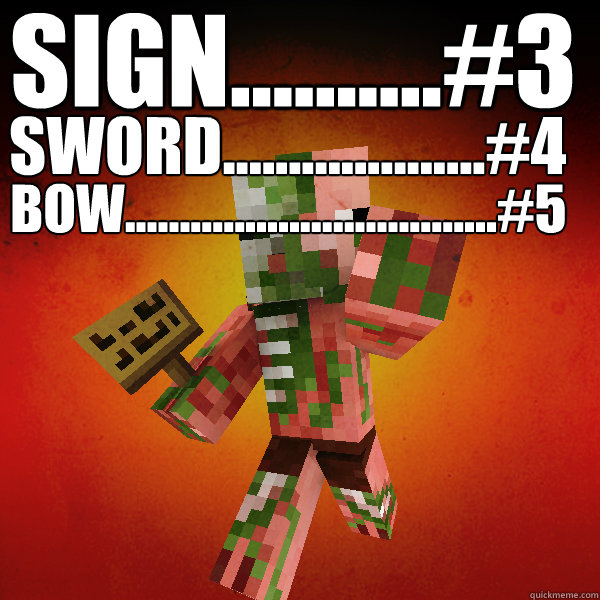 Sign..........#3 Sword....................#4 Bow..................................#5 - Sign..........#3 Sword....................#4 Bow..................................#5  Zombie Pigman Zisteau