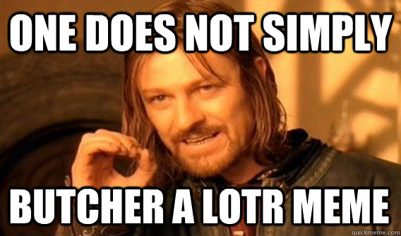 ONE DOES NOT SIMPLY BUTCHER A LOTR MEME   One Does Not Simply