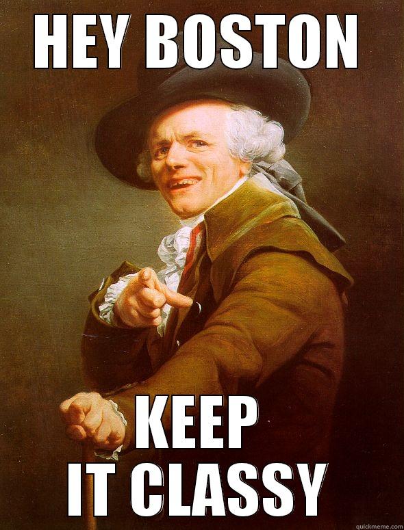 HEY BOSTON KEEP IT CLASSY Joseph Ducreux