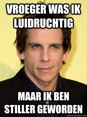 Vroeger was ik luidruchtig Maar ik Ben Stiller geworden - Vroeger was ik luidruchtig Maar ik Ben Stiller geworden  Ben Stiller