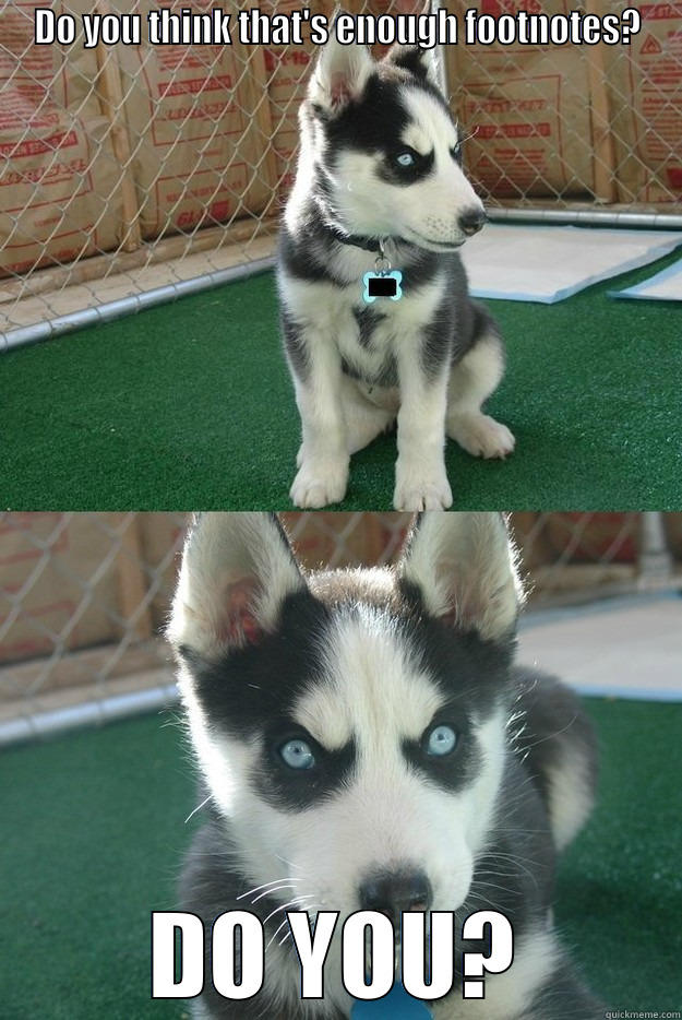 DO YOU THINK THAT'S ENOUGH FOOTNOTES? DO YOU? Insanity puppy