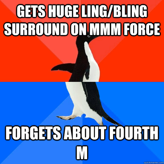 gets huge ling/bling surround on MMM force forgets about fourth M  Socially Awesome Awkward Penguin