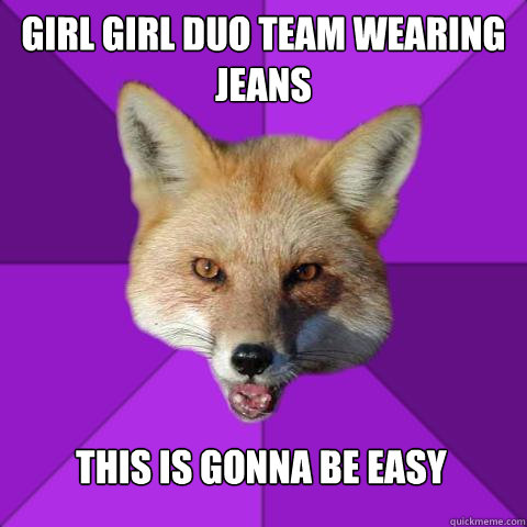 GIRL GIRL DUO TEAM WEARING JEANS This is gonna be easy  Forensics Fox