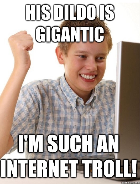 HIS DILDO IS GIGANTIC I'M SUCH AN INTERNET TROLL!  First Day on the Internet Kid