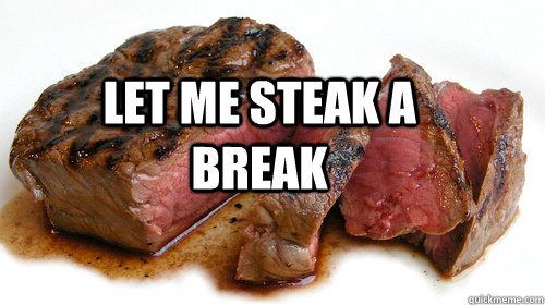 Let me steak a break  