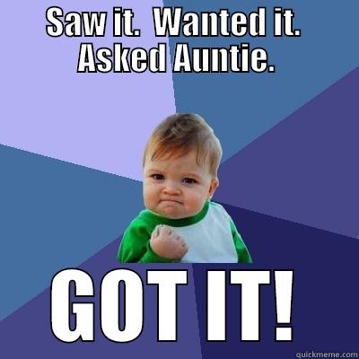SAW IT.  WANTED IT.  ASKED AUNTIE. GOT IT! Success Kid