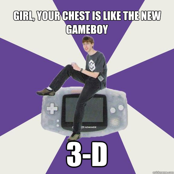 girl, your chest is like the new gameboy 3-d - girl, your chest is like the new gameboy 3-d  Nintendo Norm