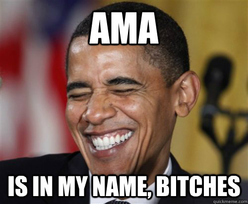 ama is in my name, bitches  Scumbag Obama