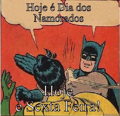 HOJE É DIA DOS NAMORADOS HOJE É SEXTA FEIRA! Batman Slapping Robin