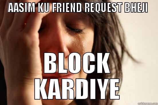 AASIM KU FRIEND REQUEST BHEJI BLOCK KARDIYE First World Problems
