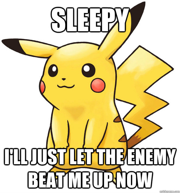 Sleepy I'll just let the enemy beat me up now - Sleepy I'll just let the enemy beat me up now  Stupid Pokemon