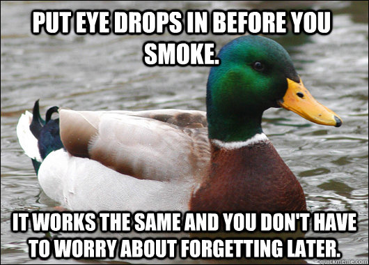 Put eye drops in before you smoke. It works the same and you don't have to worry about forgetting later.  Actual Advice Mallard