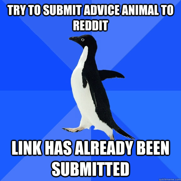 try to submit advice animal to reddit link has already been submitted  Socially Awkward Penguin