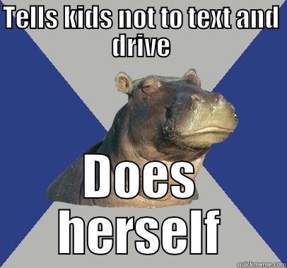 TELLS KIDS NOT TO TEXT AND DRIVE DOES HERSELF Skeptical Hippo