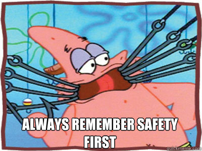 Always remember safety first - Always remember safety first  Dumb Luck Patrick