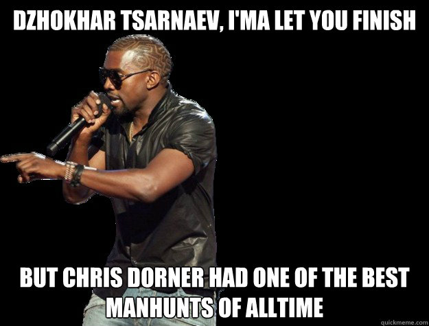 dzhokhar Tsarnaev, I'ma let you finish but Chris dorner had one of the best manhunts of alltime   - dzhokhar Tsarnaev, I'ma let you finish but Chris dorner had one of the best manhunts of alltime    Kanye West Christmas