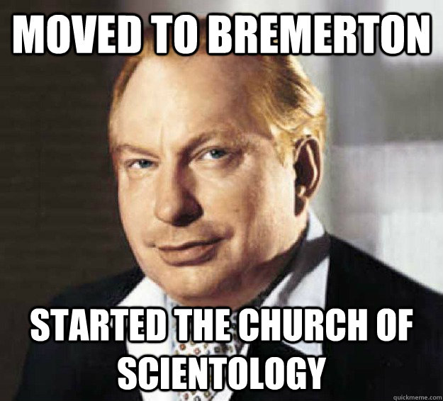 Moved to Bremerton Started the church of scientology - Moved to Bremerton Started the church of scientology  L Ron Hubbard