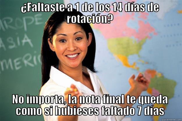 ¿FALTASTE A 1 DE LOS 14 DÍAS DE ROTACIÓN? NO IMPORTA, LA NOTA FINAL TE QUEDA COMO SI HUBIESES FALTADO 7 DÍAS Unhelpful High School Teacher
