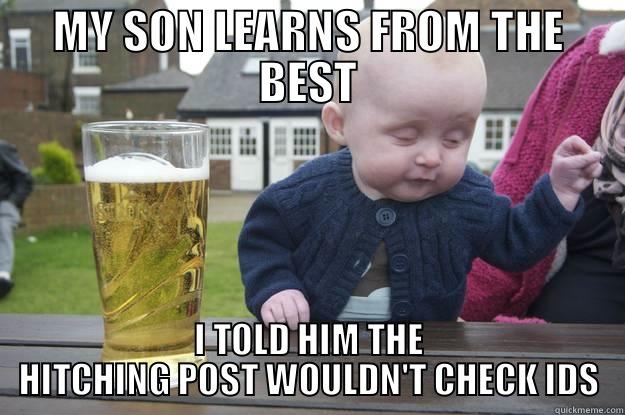 MY SON LEARNS FROM THE BEST I TOLD HIM THE HITCHING POST WOULDN'T CHECK IDS drunk baby
