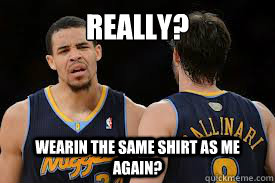 Really? Wearin the same shirt as me again? - Really? Wearin the same shirt as me again?  oh javale