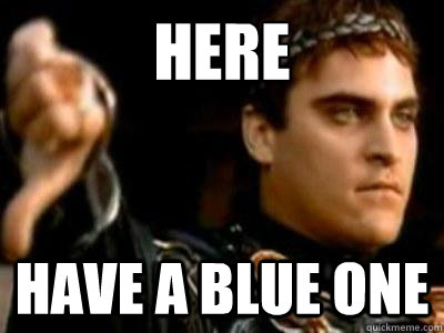 Here  Have a blue one  Downvoting Roman